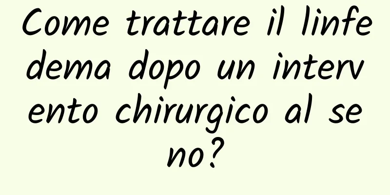 Come trattare il linfedema dopo un intervento chirurgico al seno?
