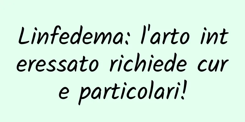 Linfedema: l'arto interessato richiede cure particolari!