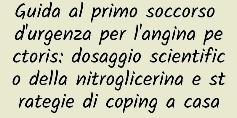 Guida al primo soccorso d'urgenza per l'angina pectoris: dosaggio scientifico della nitroglicerina e strategie di coping a casa