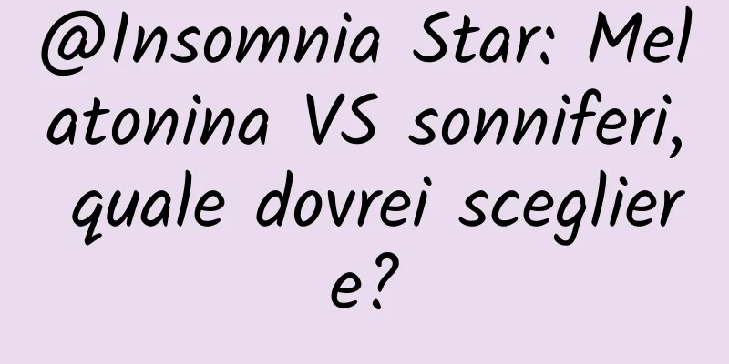 @Insomnia Star: Melatonina VS sonniferi, quale dovrei scegliere?