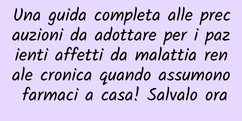 Una guida completa alle precauzioni da adottare per i pazienti affetti da malattia renale cronica quando assumono farmaci a casa! Salvalo ora