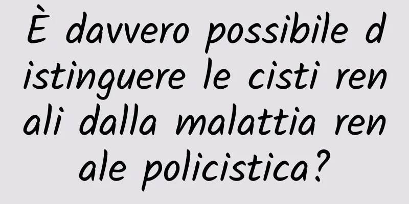 È davvero possibile distinguere le cisti renali dalla malattia renale policistica?