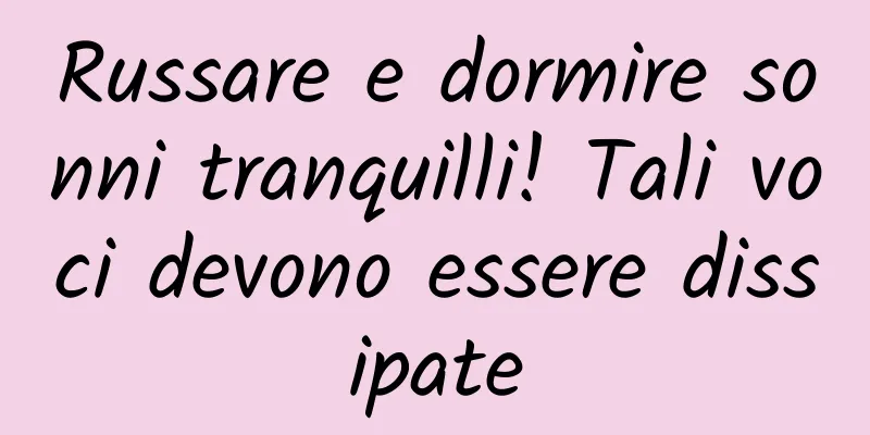 Russare e dormire sonni tranquilli! Tali voci devono essere dissipate