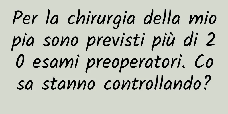 Per la chirurgia della miopia sono previsti più di 20 esami preoperatori. Cosa stanno controllando?
