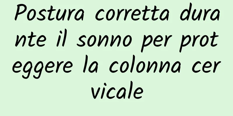 Postura corretta durante il sonno per proteggere la colonna cervicale