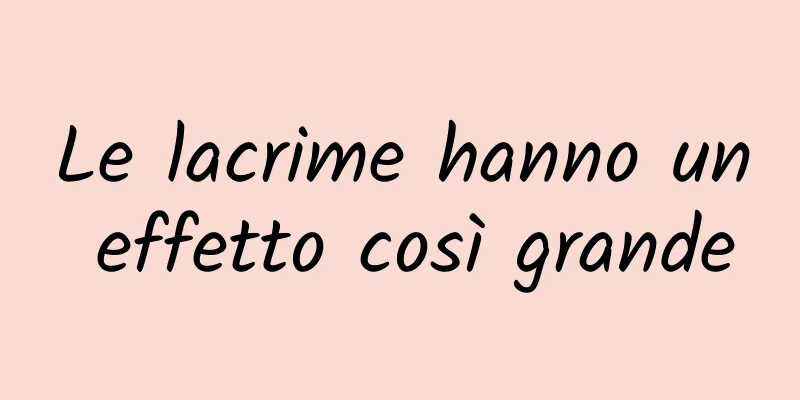 Le lacrime hanno un effetto così grande