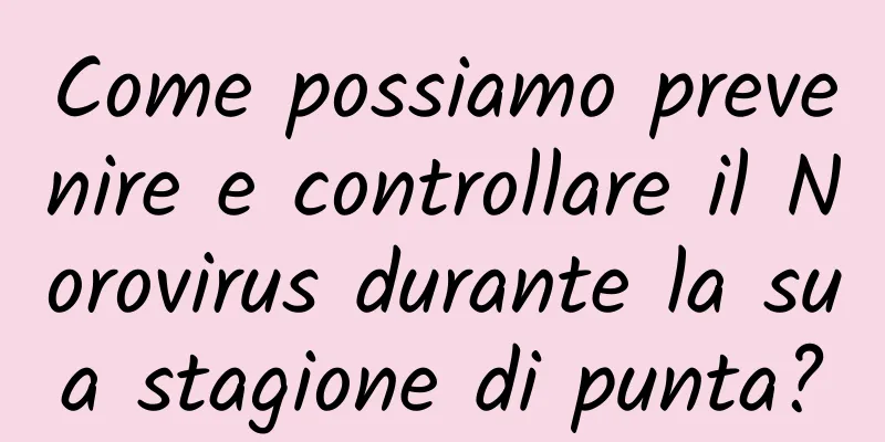 Come possiamo prevenire e controllare il Norovirus durante la sua stagione di punta?