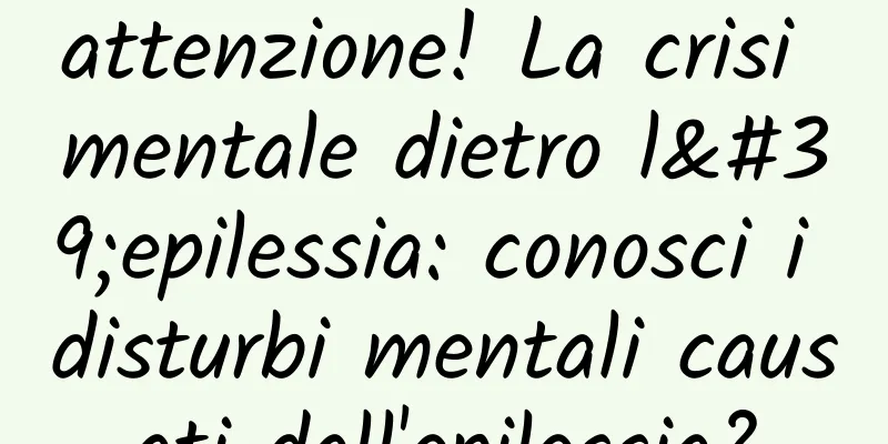 attenzione! La crisi mentale dietro l'epilessia: conosci i disturbi mentali causati dall'epilessia?