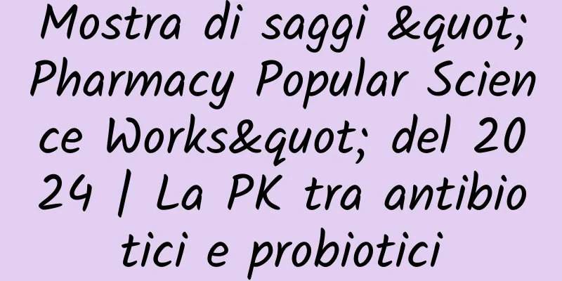 Mostra di saggi "Pharmacy Popular Science Works" del 2024 | La PK tra antibiotici e probiotici