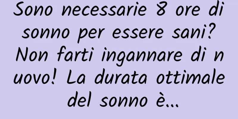Sono necessarie 8 ore di sonno per essere sani? Non farti ingannare di nuovo! La durata ottimale del sonno è...
