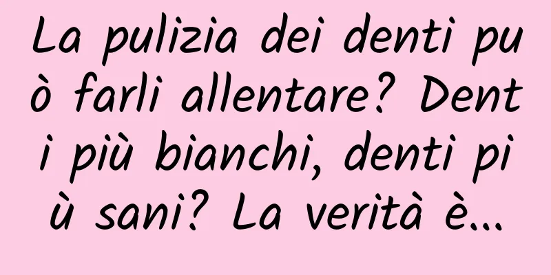 La pulizia dei denti può farli allentare? Denti più bianchi, denti più sani? La verità è...