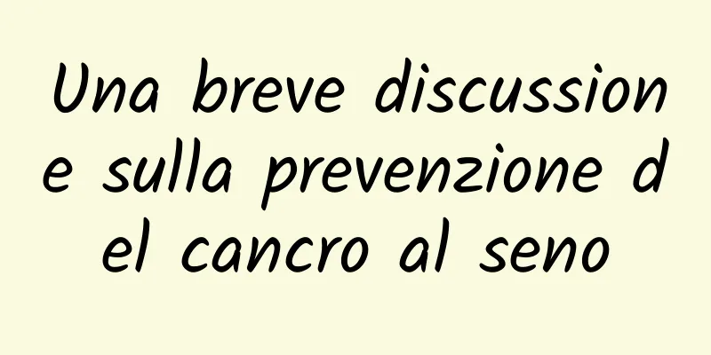 Una breve discussione sulla prevenzione del cancro al seno