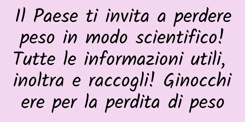 Il Paese ti invita a perdere peso in modo scientifico! Tutte le informazioni utili, inoltra e raccogli! Ginocchiere per la perdita di peso