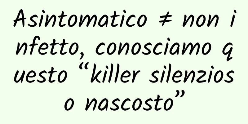 Asintomatico ≠ non infetto, conosciamo questo “killer silenzioso nascosto”