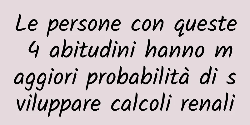 Le persone con queste 4 abitudini hanno maggiori probabilità di sviluppare calcoli renali