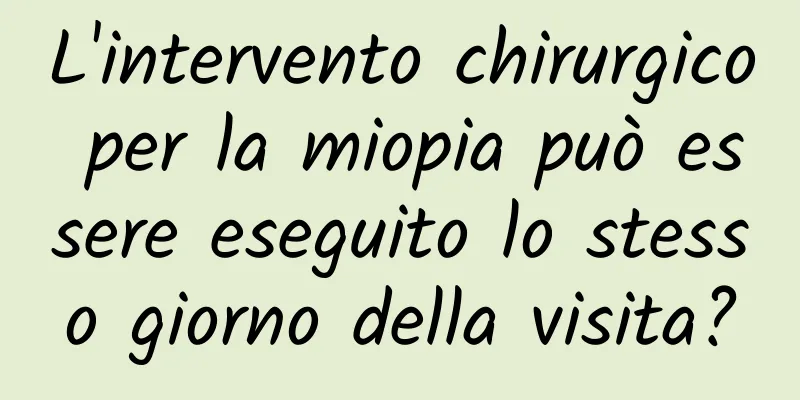L'intervento chirurgico per la miopia può essere eseguito lo stesso giorno della visita?