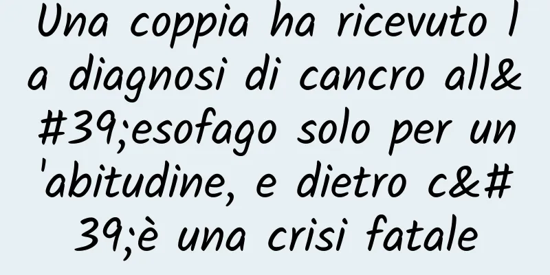 Una coppia ha ricevuto la diagnosi di cancro all'esofago solo per un'abitudine, e dietro c'è una crisi fatale