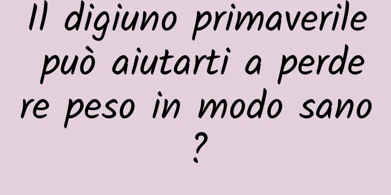 Il digiuno primaverile può aiutarti a perdere peso in modo sano?