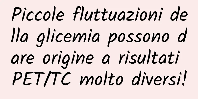 Piccole fluttuazioni della glicemia possono dare origine a risultati PET/TC molto diversi!