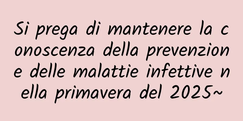 Si prega di mantenere la conoscenza della prevenzione delle malattie infettive nella primavera del 2025~