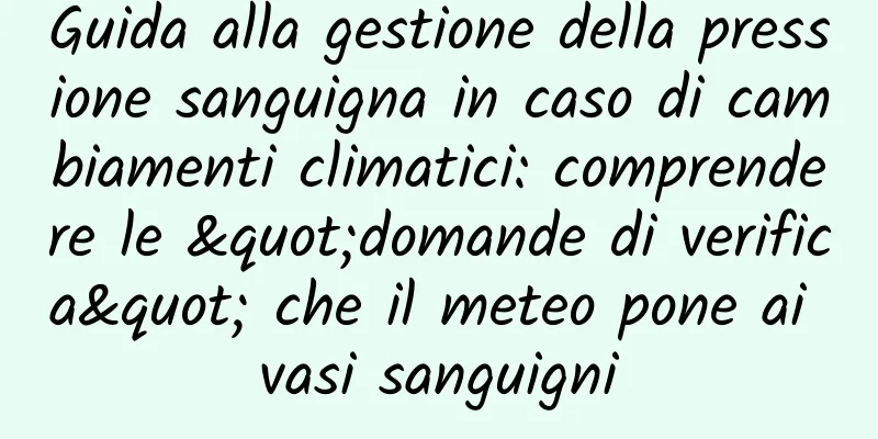 Guida alla gestione della pressione sanguigna in caso di cambiamenti climatici: comprendere le "domande di verifica" che il meteo pone ai vasi sanguigni