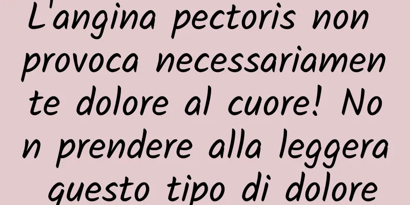 L'angina pectoris non provoca necessariamente dolore al cuore! Non prendere alla leggera questo tipo di dolore