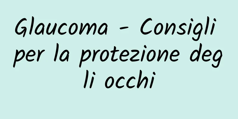 Glaucoma - Consigli per la protezione degli occhi