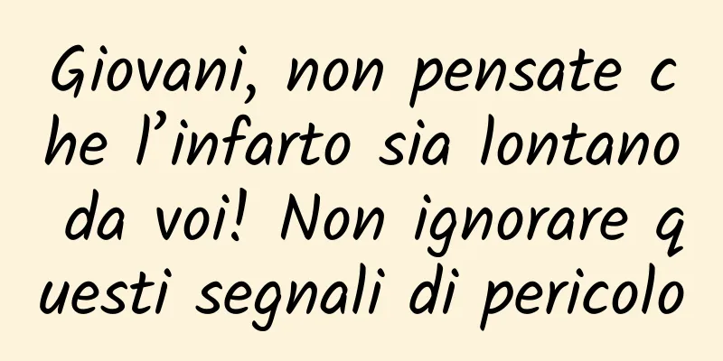 Giovani, non pensate che l’infarto sia lontano da voi! Non ignorare questi segnali di pericolo