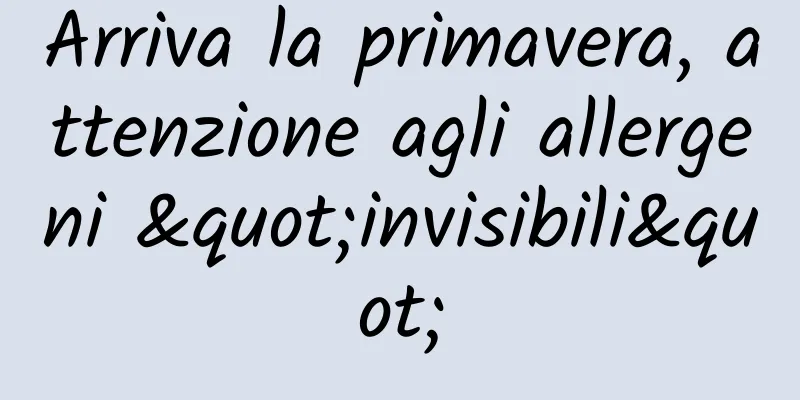 Arriva la primavera, attenzione agli allergeni "invisibili"