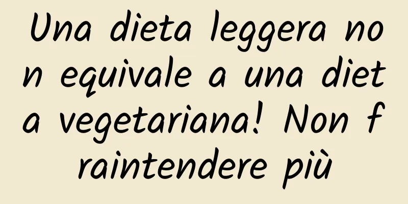 Una dieta leggera non equivale a una dieta vegetariana! Non fraintendere più
