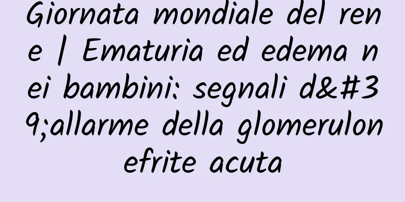 Giornata mondiale del rene | Ematuria ed edema nei bambini: segnali d'allarme della glomerulonefrite acuta