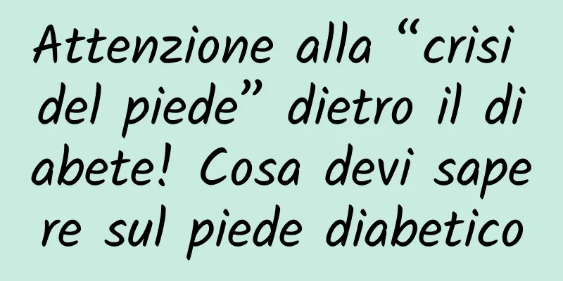 Attenzione alla “crisi del piede” dietro il diabete! Cosa devi sapere sul piede diabetico