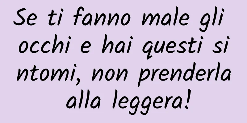 Se ti fanno male gli occhi e hai questi sintomi, non prenderla alla leggera!