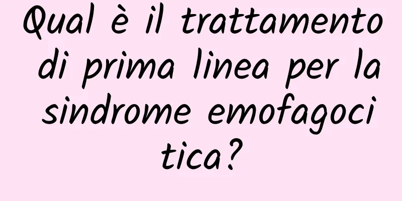 Qual è il trattamento di prima linea per la sindrome emofagocitica?