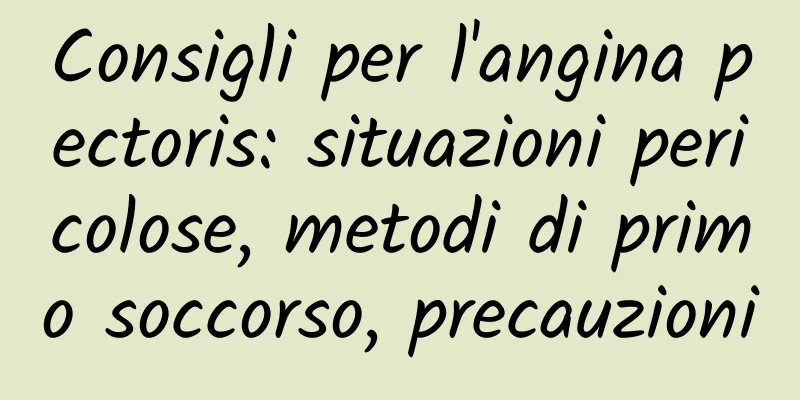 Consigli per l'angina pectoris: situazioni pericolose, metodi di primo soccorso, precauzioni