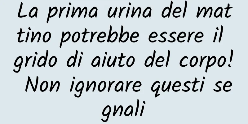 La prima urina del mattino potrebbe essere il grido di aiuto del corpo! Non ignorare questi segnali