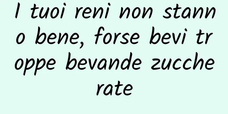 I tuoi reni non stanno bene, forse bevi troppe bevande zuccherate