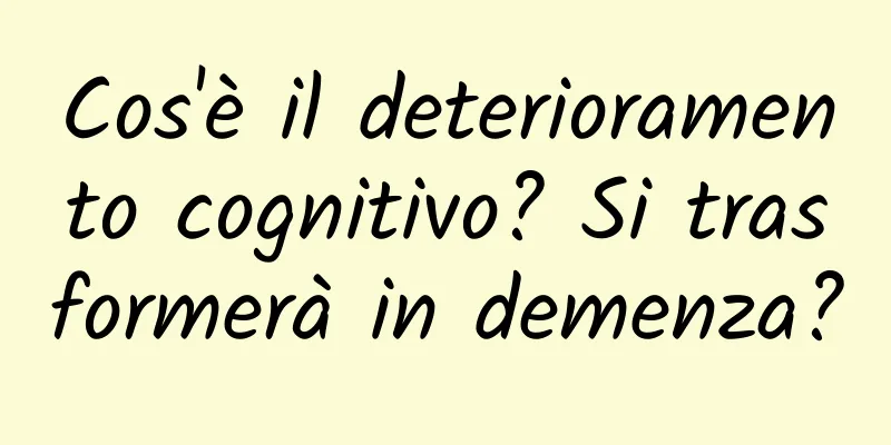 Cos'è il deterioramento cognitivo? Si trasformerà in demenza?