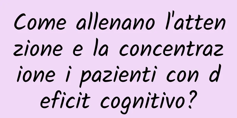 Come allenano l'attenzione e la concentrazione i pazienti con deficit cognitivo?