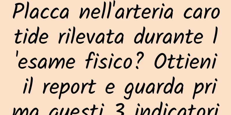 Placca nell'arteria carotide rilevata durante l'esame fisico? Ottieni il report e guarda prima questi 3 indicatori