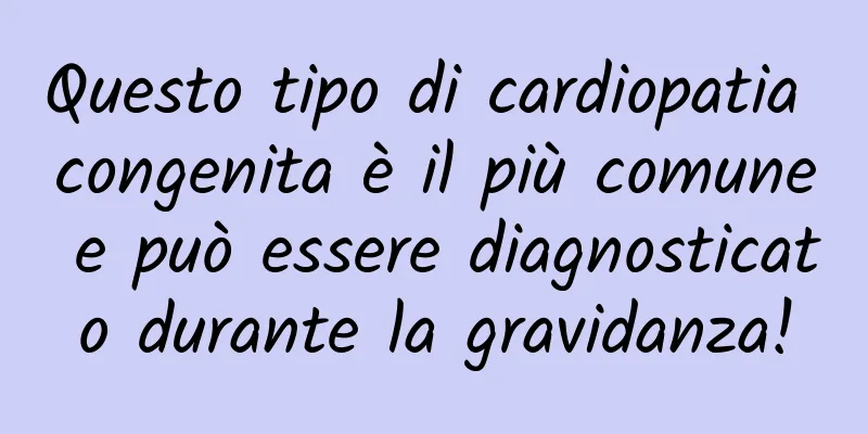 Questo tipo di cardiopatia congenita è il più comune e può essere diagnosticato durante la gravidanza!