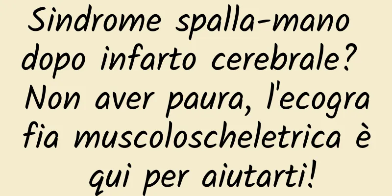 Sindrome spalla-mano dopo infarto cerebrale? Non aver paura, l'ecografia muscoloscheletrica è qui per aiutarti!