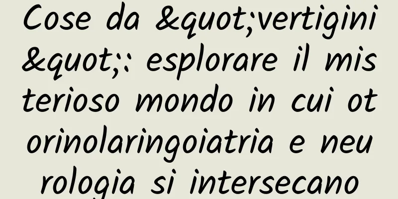 Cose da "vertigini": esplorare il misterioso mondo in cui otorinolaringoiatria e neurologia si intersecano