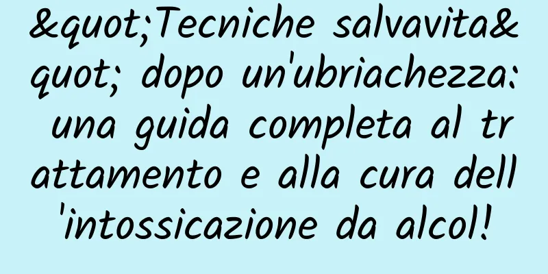 "Tecniche salvavita" dopo un'ubriachezza: una guida completa al trattamento e alla cura dell'intossicazione da alcol!