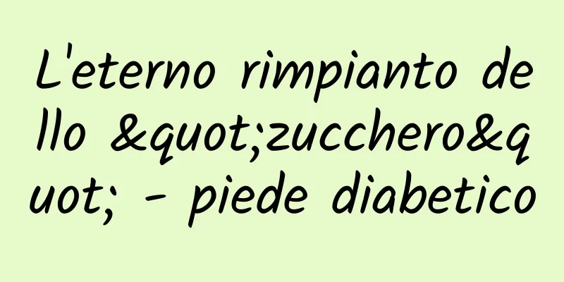 L'eterno rimpianto dello "zucchero" - piede diabetico