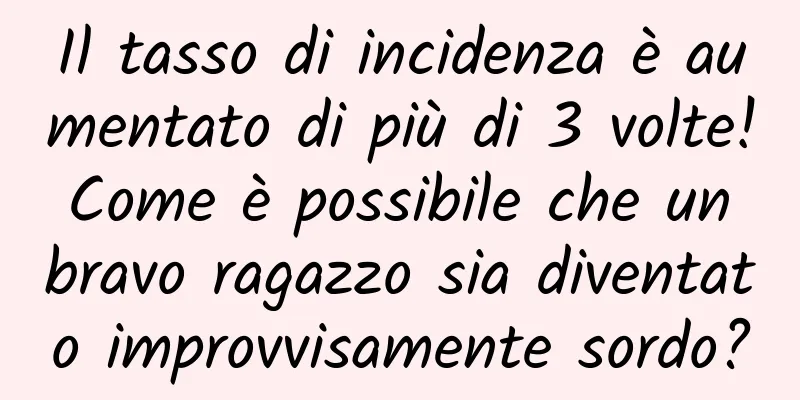 Il tasso di incidenza è aumentato di più di 3 volte! Come è possibile che un bravo ragazzo sia diventato improvvisamente sordo?