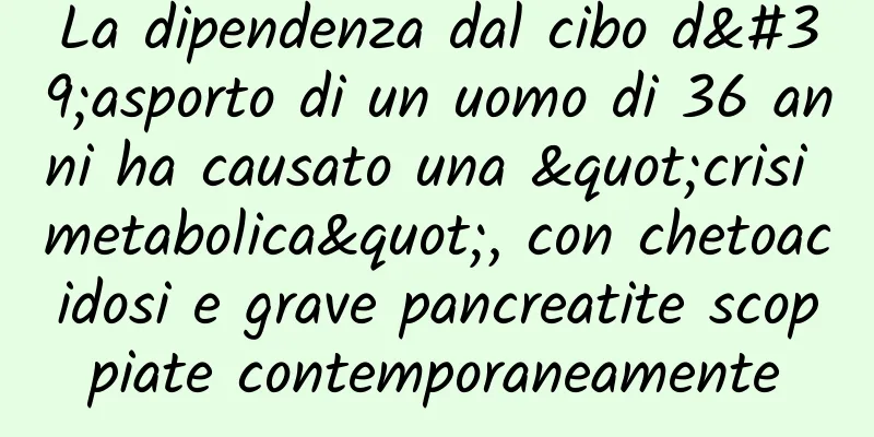La dipendenza dal cibo d'asporto di un uomo di 36 anni ha causato una "crisi metabolica", con chetoacidosi e grave pancreatite scoppiate contemporaneamente