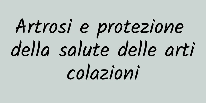 Artrosi e protezione della salute delle articolazioni