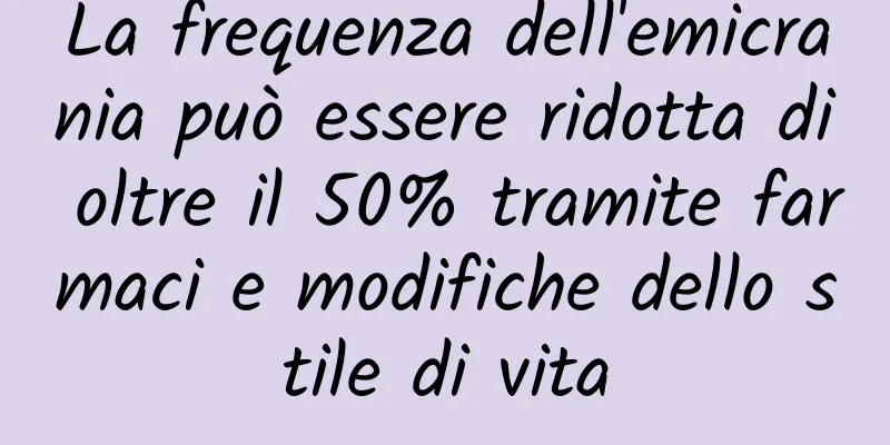 La frequenza dell'emicrania può essere ridotta di oltre il 50% tramite farmaci e modifiche dello stile di vita