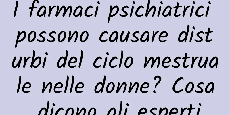 I farmaci psichiatrici possono causare disturbi del ciclo mestruale nelle donne? Cosa dicono gli esperti